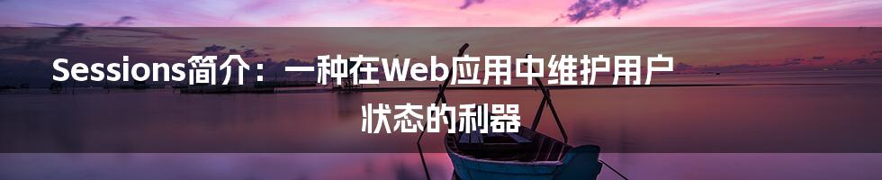 Sessions简介：一种在Web应用中维护用户状态的利器