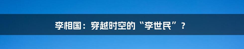 李相国：穿越时空的“李世民”？