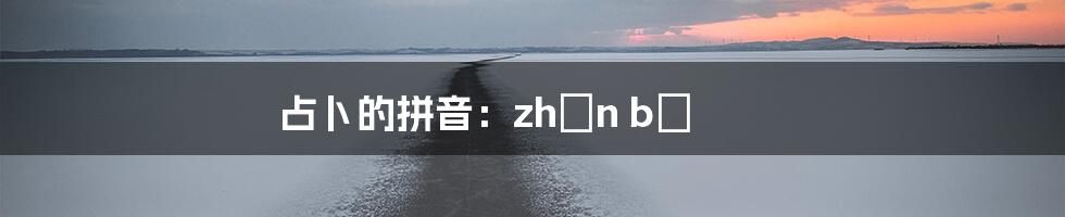 占卜的拼音：zhàn bū