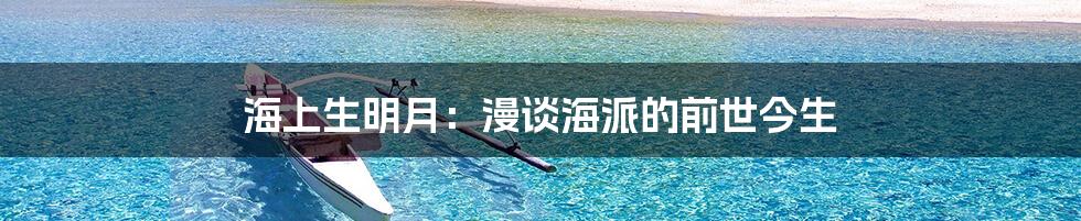 海上生明月：漫谈海派的前世今生