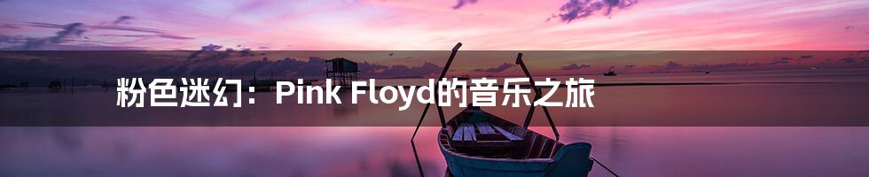 粉色迷幻：Pink Floyd的音乐之旅