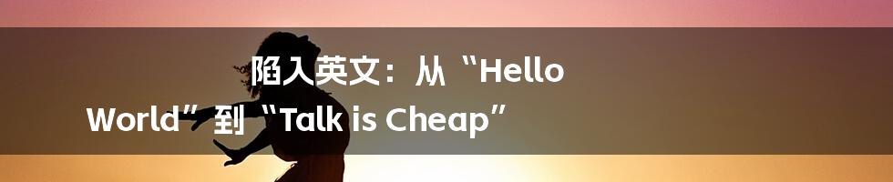 陷入英文：从“Hello World”到“Talk is Cheap”