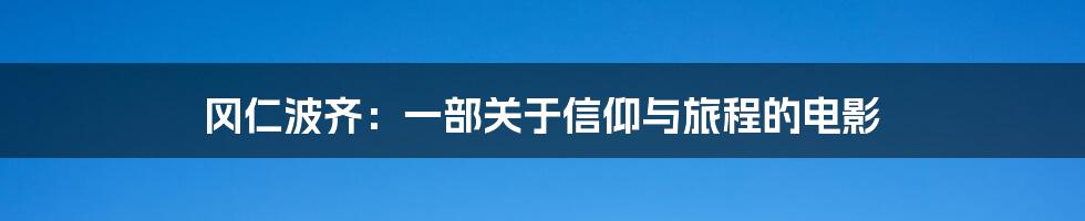 冈仁波齐：一部关于信仰与旅程的电影