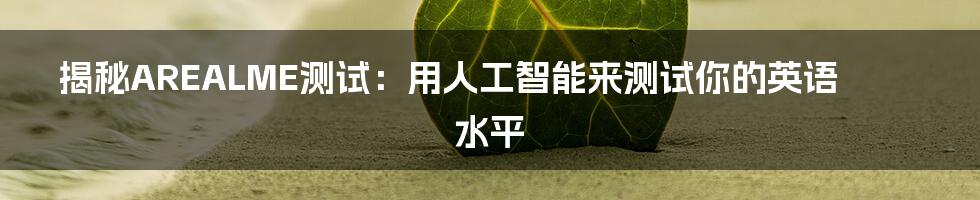 揭秘AREALME测试：用人工智能来测试你的英语水平