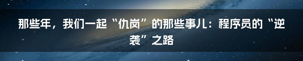 那些年，我们一起“仇岗”的那些事儿：程序员的“逆袭”之路