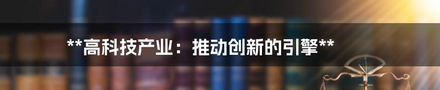 **高科技产业：推动创新的引擎**