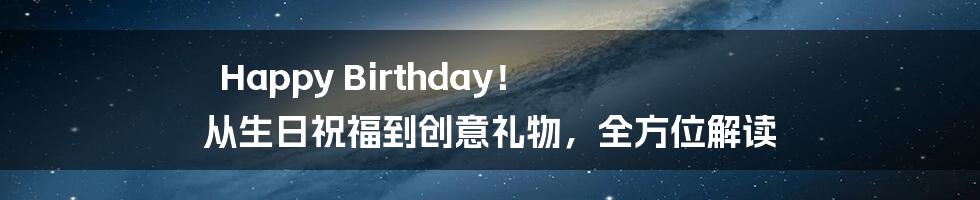 Happy Birthday！ 从生日祝福到创意礼物，全方位解读