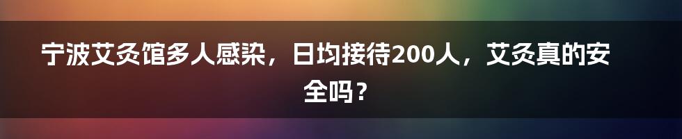 宁波艾灸馆多人感染，日均接待200人，艾灸真的安全吗？