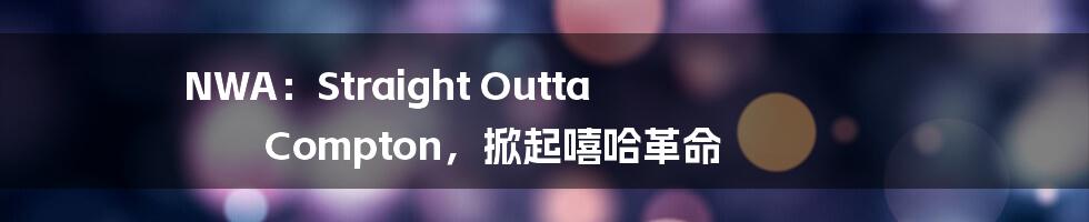 NWA：Straight Outta Compton，掀起嘻哈革命