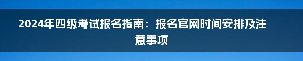 2024年四级考试报名指南：报名官网时间安排及注意事项