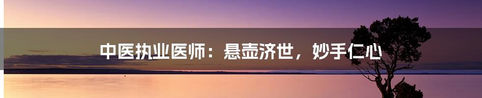 中医执业医师：悬壶济世，妙手仁心