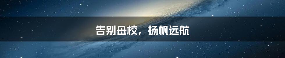 告别母校，扬帆远航