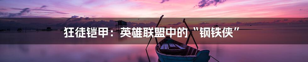 狂徒铠甲：英雄联盟中的“钢铁侠”