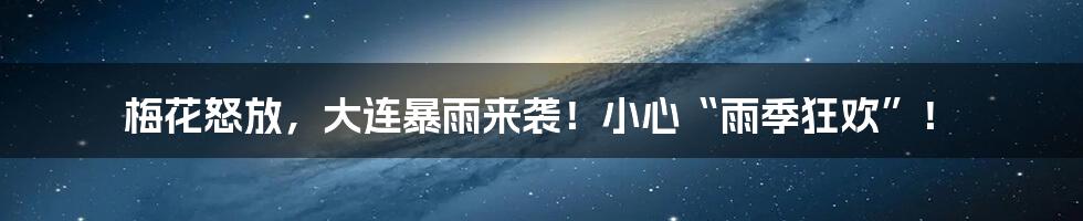 梅花怒放，大连暴雨来袭！小心“雨季狂欢”！