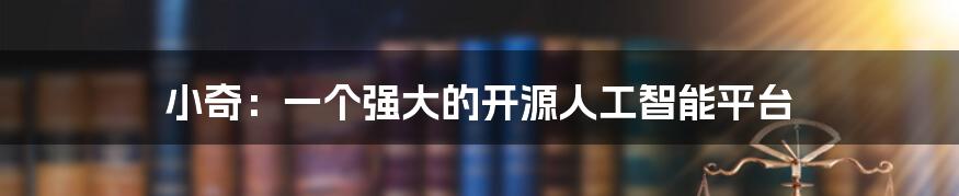 小奇：一个强大的开源人工智能平台