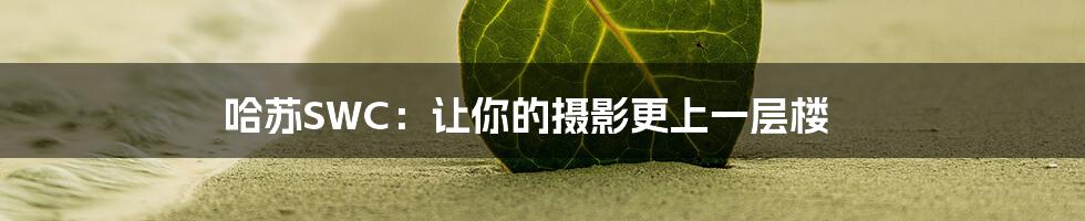 哈苏SWC：让你的摄影更上一层楼