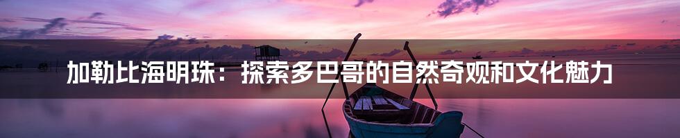 加勒比海明珠：探索多巴哥的自然奇观和文化魅力