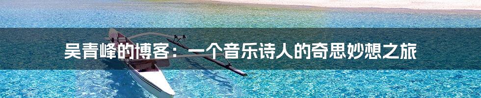 吴青峰的博客：一个音乐诗人的奇思妙想之旅