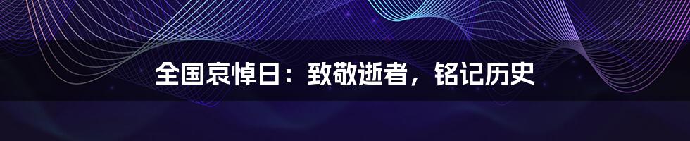 全国哀悼日：致敬逝者，铭记历史