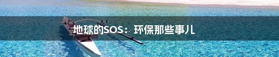 地球的SOS：环保那些事儿