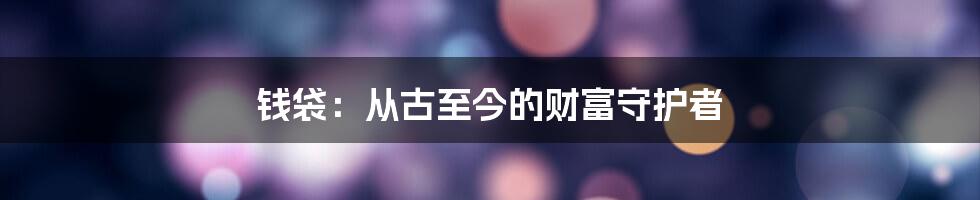 钱袋：从古至今的财富守护者