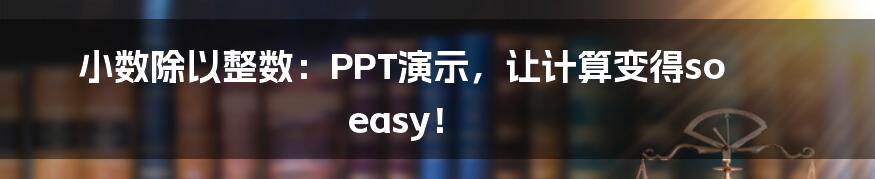 小数除以整数：PPT演示，让计算变得so easy！