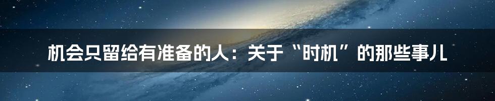 机会只留给有准备的人：关于“时机”的那些事儿