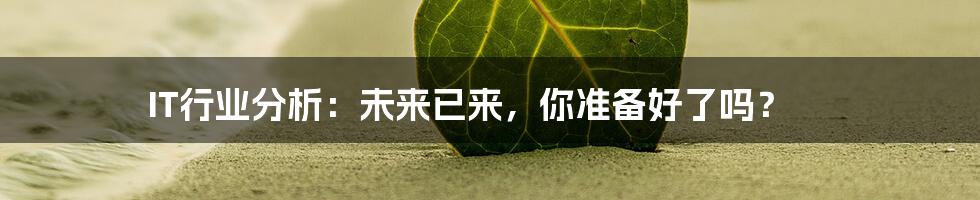 IT行业分析：未来已来，你准备好了吗？