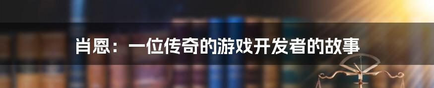 肖恩：一位传奇的游戏开发者的故事