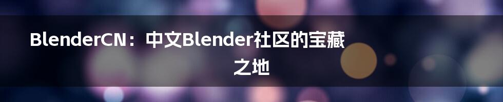 BlenderCN：中文Blender社区的宝藏之地