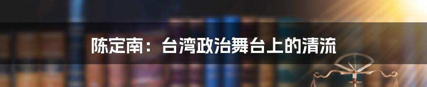 陈定南：台湾政治舞台上的清流