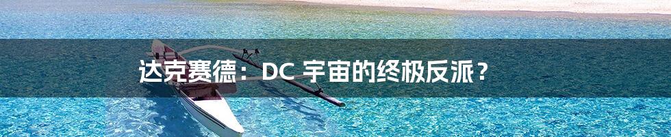 达克赛德：DC 宇宙的终极反派？