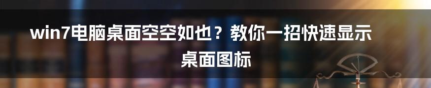 win7电脑桌面空空如也？教你一招快速显示桌面图标