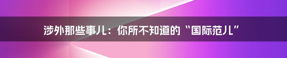 涉外那些事儿：你所不知道的“国际范儿”