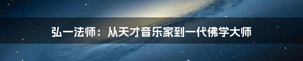 弘一法师：从天才音乐家到一代佛学大师