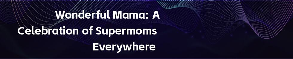 Wonderful Mama: A Celebration of Supermoms Everywhere