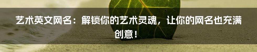 艺术英文网名：解锁你的艺术灵魂，让你的网名也充满创意！