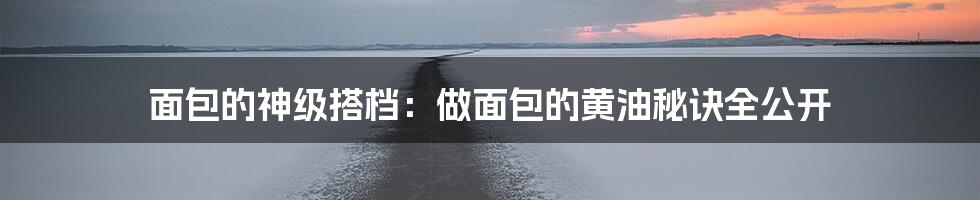 面包的神级搭档：做面包的黄油秘诀全公开