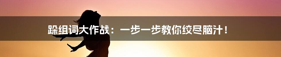 跺组词大作战：一步一步教你绞尽脑汁！