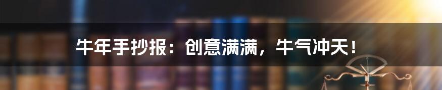 牛年手抄报：创意满满，牛气冲天！