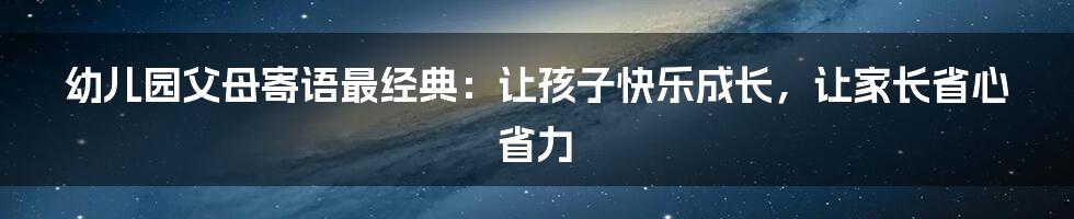 幼儿园父母寄语最经典：让孩子快乐成长，让家长省心省力