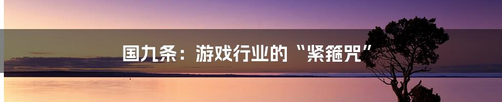 国九条：游戏行业的“紧箍咒”