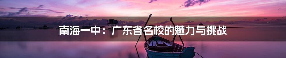 南海一中：广东省名校的魅力与挑战