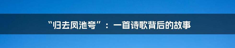 “归去凤池夸”：一首诗歌背后的故事