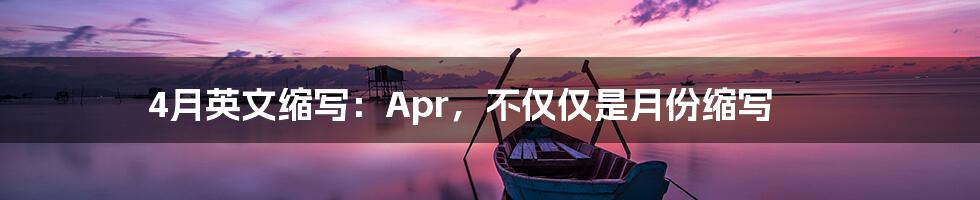 4月英文缩写：Apr，不仅仅是月份缩写