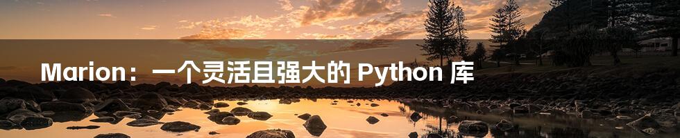 Marion：一个灵活且强大的 Python 库