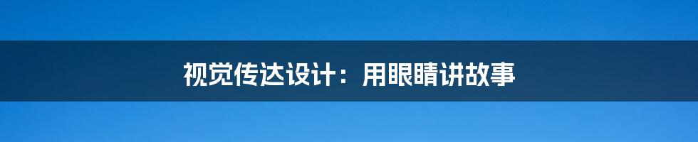 视觉传达设计：用眼睛讲故事