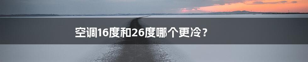 空调16度和26度哪个更冷？