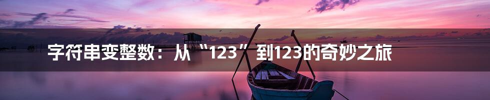 字符串变整数：从“123”到123的奇妙之旅