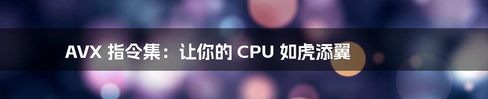 AVX 指令集：让你的 CPU 如虎添翼